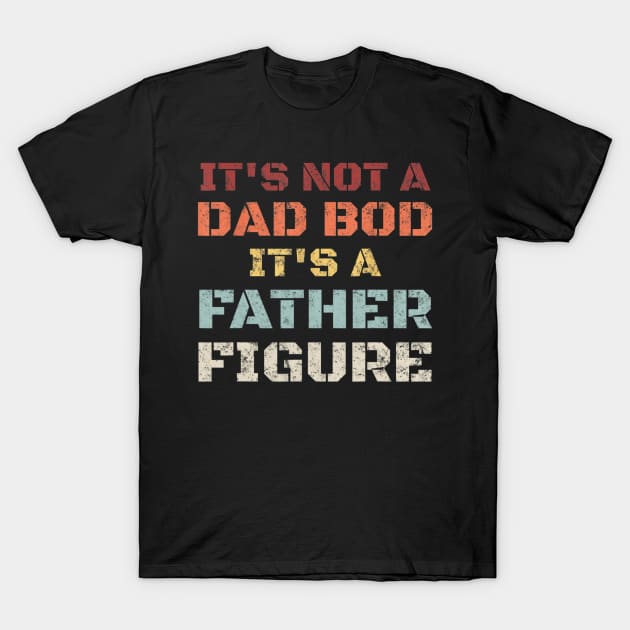 Mens Retro Its Not A Dad Bod Its A Father Figure Fathers Day Gift T shirt T-Shirt by Tisine